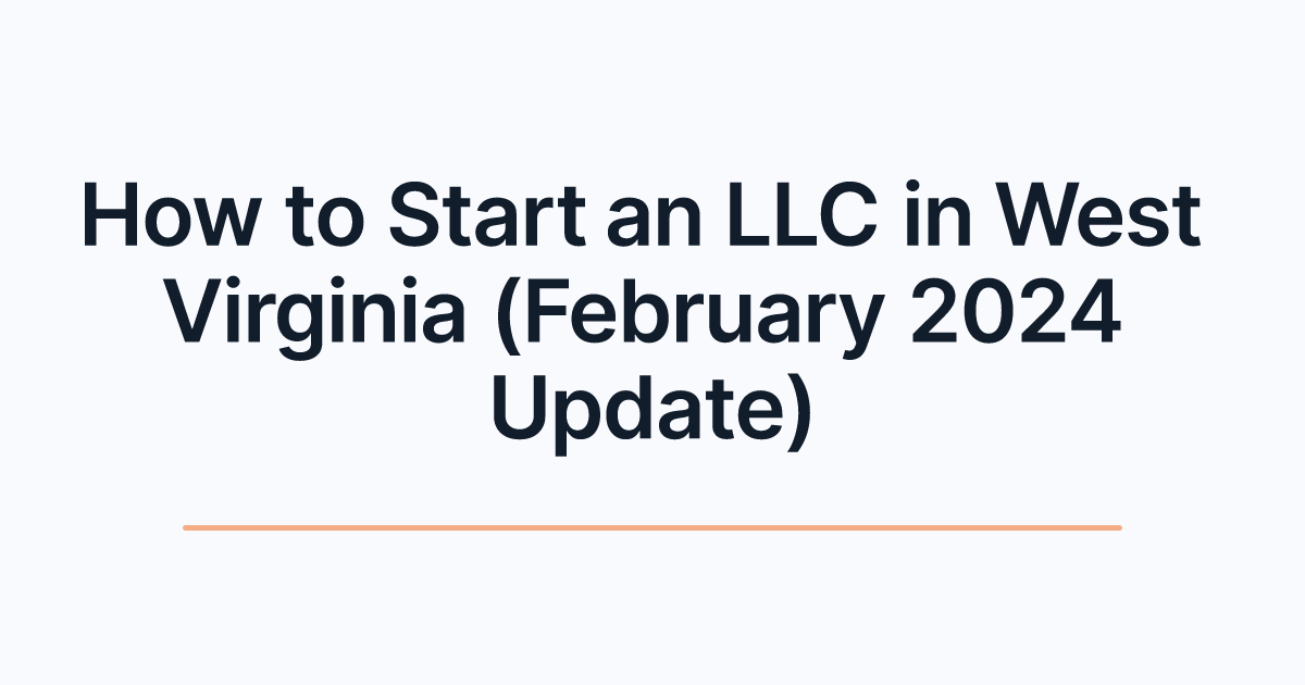 How to Start an LLC in West Virginia (February 2024 Update)